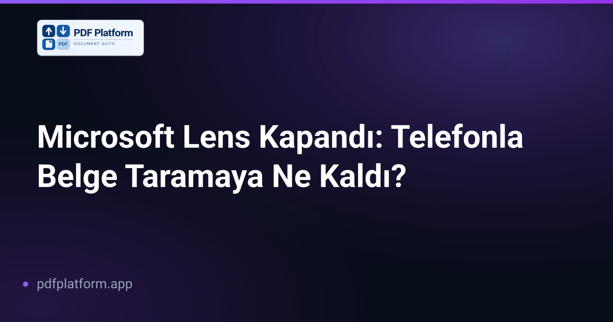 Microsoft Lens Kapandı: Telefonla Belge Taramaya Ne Kaldı?