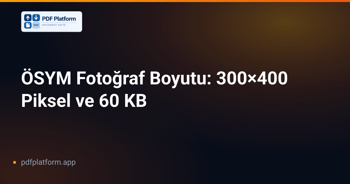 ÖSYM Fotoğraf Boyutu: 300×400 Piksel ve 60 KB