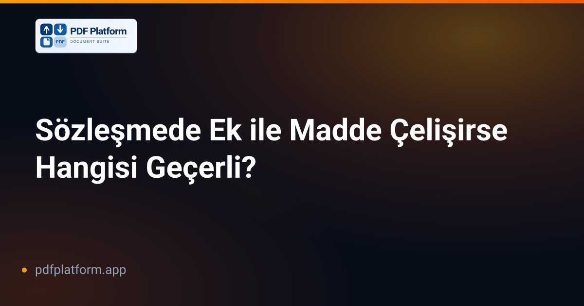 Sözleşmede Ek ile Madde Çelişirse Hangisi Geçerli?