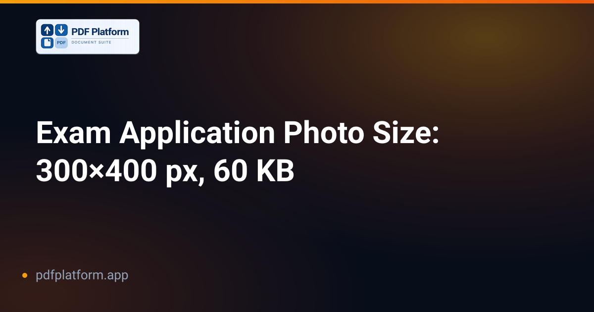 Exam Application Photo Size: 300×400 px, 60 KB
